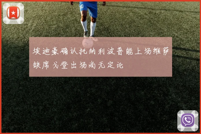 埃迪豪确认托纳利波普能上场维萨缺席戈登出场尚无定论
